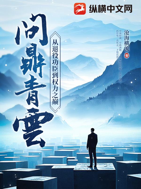 问鼎青云：从退役功臣到权力之巅最新章节列表,问鼎青云：从退役功臣到权力之巅全文阅读